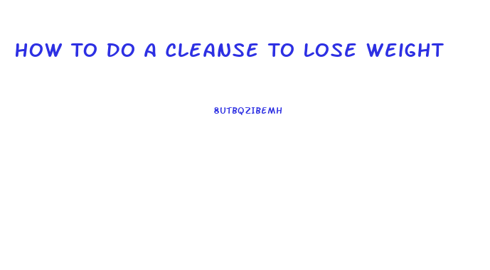 How To Do A Cleanse To Lose Weight