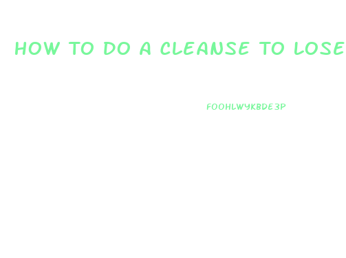 How To Do A Cleanse To Lose Weight