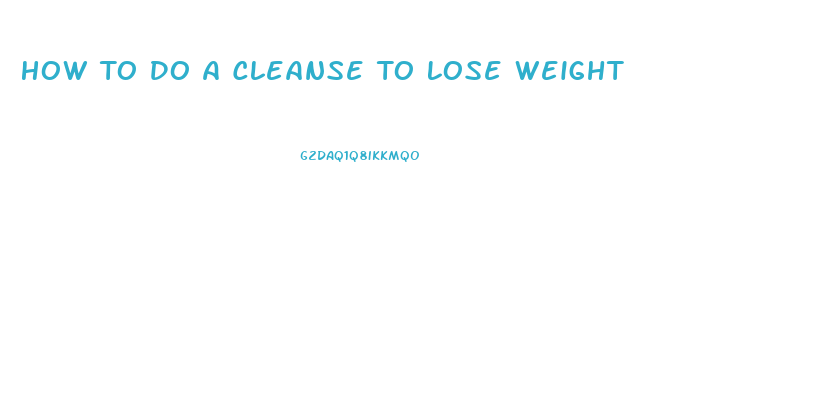 How To Do A Cleanse To Lose Weight