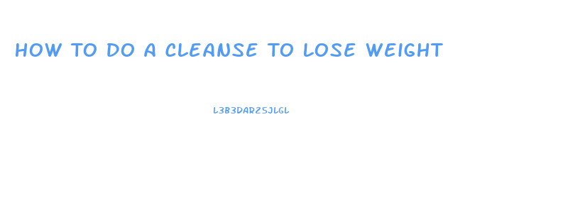 How To Do A Cleanse To Lose Weight