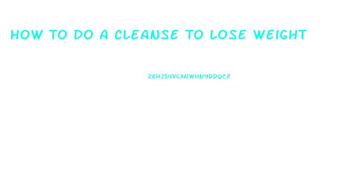 How To Do A Cleanse To Lose Weight