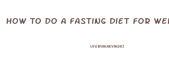 How To Do A Fasting Diet For Weight Loss