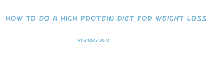 How To Do A High Protein Diet For Weight Loss