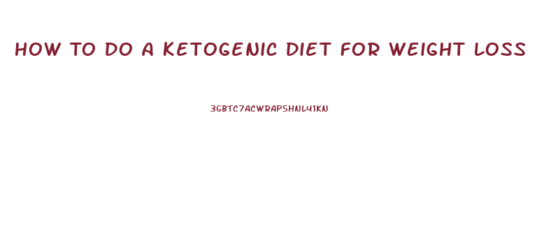 How To Do A Ketogenic Diet For Weight Loss