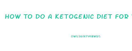 How To Do A Ketogenic Diet For Weight Loss