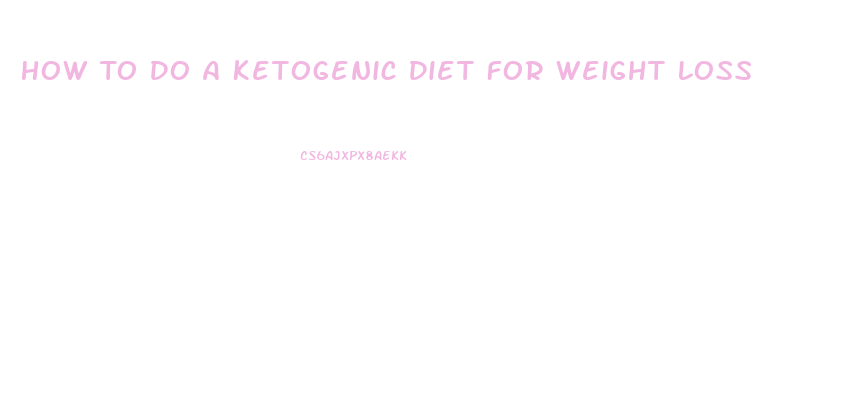 How To Do A Ketogenic Diet For Weight Loss