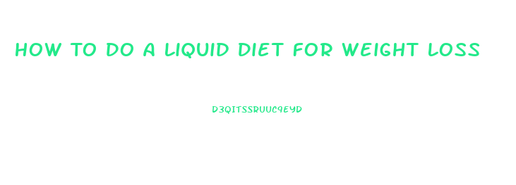 How To Do A Liquid Diet For Weight Loss