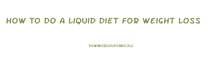 How To Do A Liquid Diet For Weight Loss