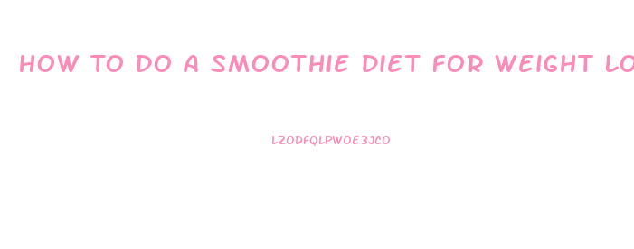 How To Do A Smoothie Diet For Weight Loss