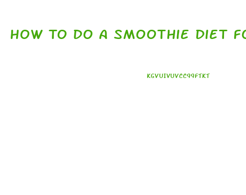 How To Do A Smoothie Diet For Weight Loss