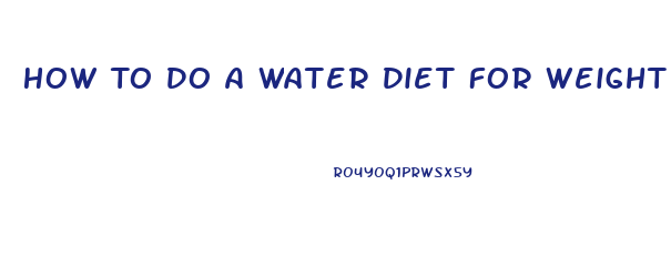 How To Do A Water Diet For Weight Loss