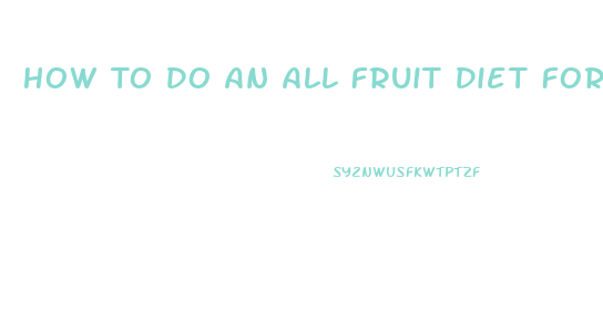 How To Do An All Fruit Diet For Weight Loss