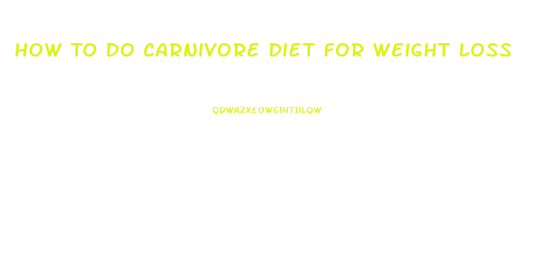 How To Do Carnivore Diet For Weight Loss