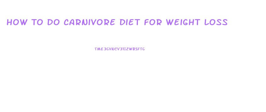 How To Do Carnivore Diet For Weight Loss