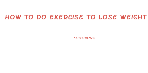 How To Do Exercise To Lose Weight