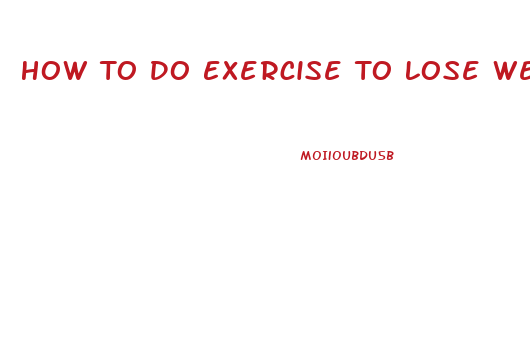 How To Do Exercise To Lose Weight