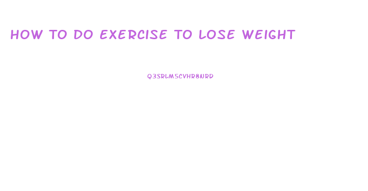 How To Do Exercise To Lose Weight