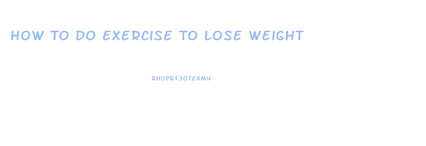 How To Do Exercise To Lose Weight