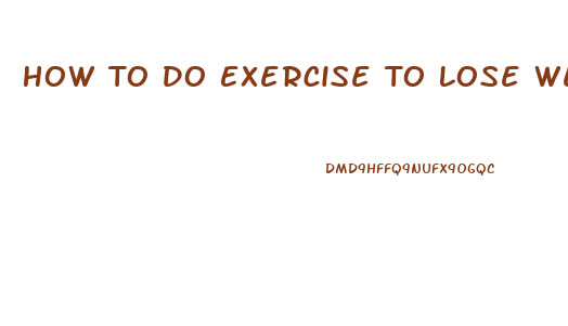 How To Do Exercise To Lose Weight