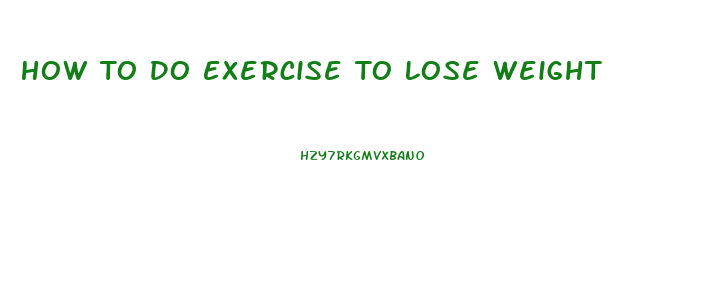 How To Do Exercise To Lose Weight