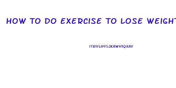 How To Do Exercise To Lose Weight