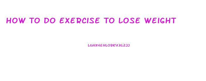 How To Do Exercise To Lose Weight