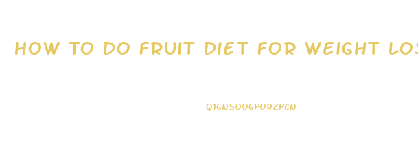 How To Do Fruit Diet For Weight Loss