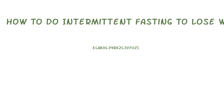 How To Do Intermittent Fasting To Lose Weight