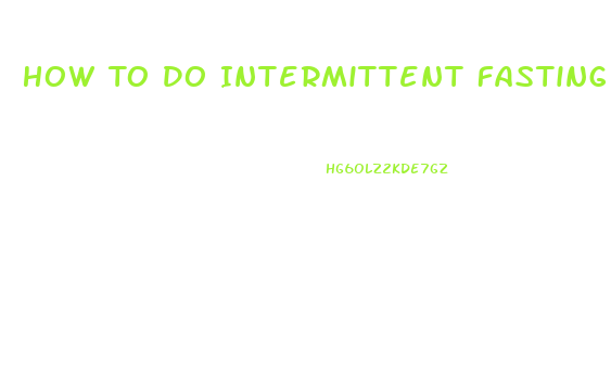 How To Do Intermittent Fasting To Lose Weight