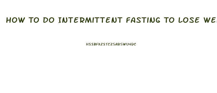How To Do Intermittent Fasting To Lose Weight