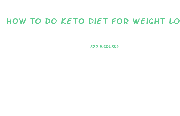 How To Do Keto Diet For Weight Loss