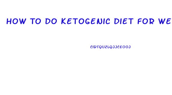 How To Do Ketogenic Diet For Weight Loss