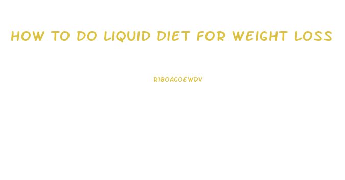 How To Do Liquid Diet For Weight Loss
