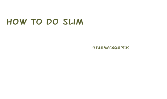 How To Do Slim