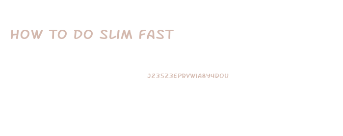 How To Do Slim Fast