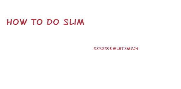 How To Do Slim