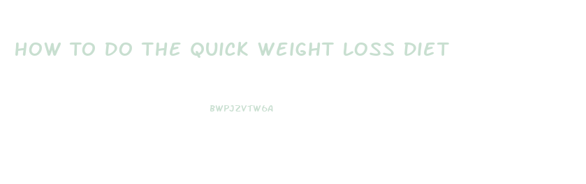 How To Do The Quick Weight Loss Diet