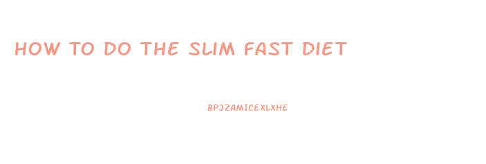 How To Do The Slim Fast Diet