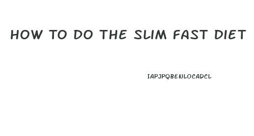 How To Do The Slim Fast Diet