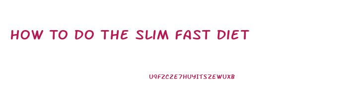 How To Do The Slim Fast Diet