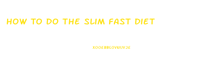 How To Do The Slim Fast Diet