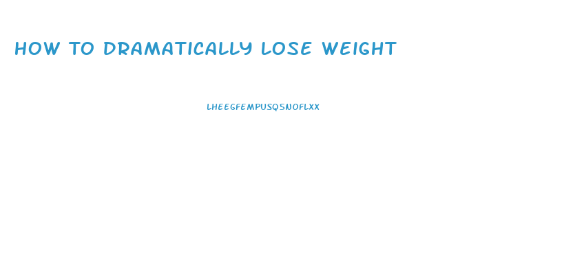 How To Dramatically Lose Weight