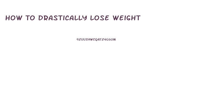 How To Drastically Lose Weight