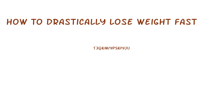 How To Drastically Lose Weight Fast