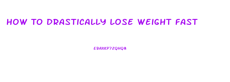 How To Drastically Lose Weight Fast