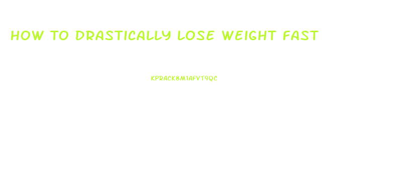 How To Drastically Lose Weight Fast