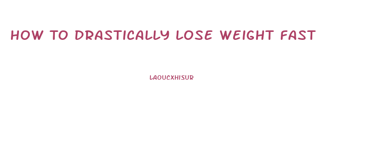 How To Drastically Lose Weight Fast