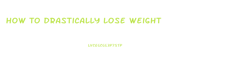 How To Drastically Lose Weight