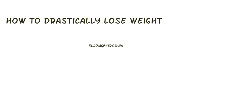 How To Drastically Lose Weight