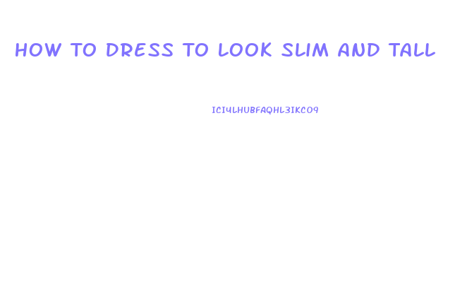 How To Dress To Look Slim And Tall